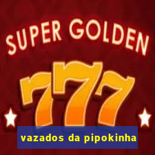 vazados da pipokinha